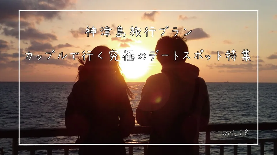 「神津島旅行プラン：カップルで行く究極のデートスポット特集」