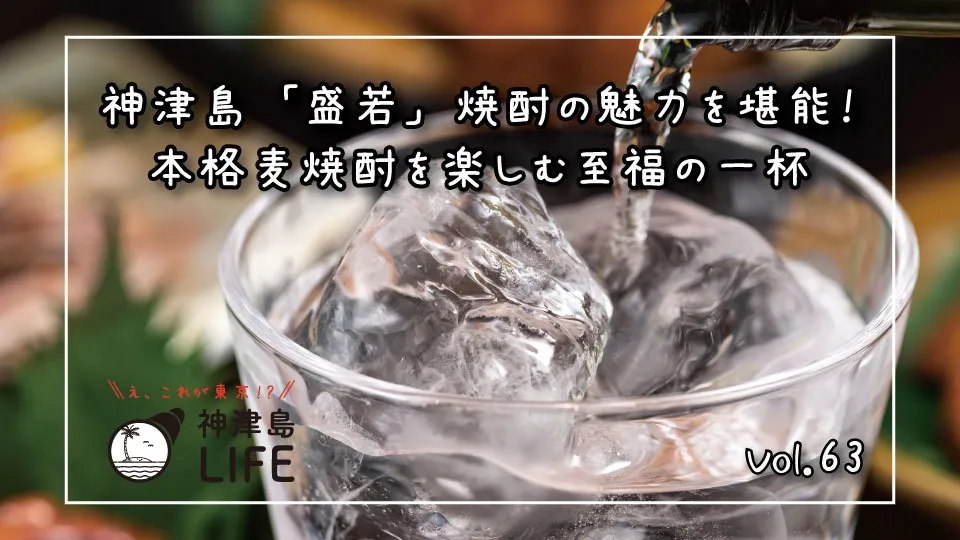 「神津島「盛若」焼酎の魅力を堪能！本格麦焼酎を楽しむ至福の一杯」