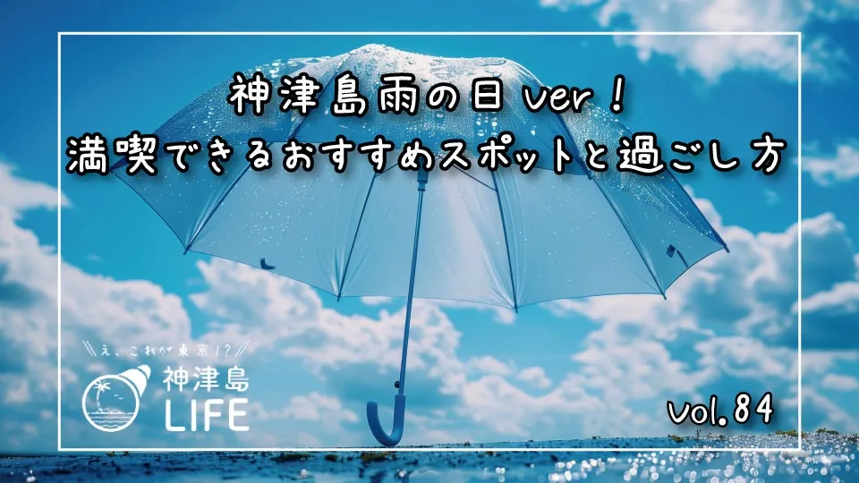 「神津島雨の日Ver！満喫できるおすすめスポットと過ごし方」